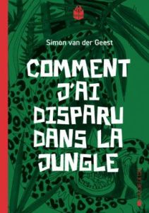 Comment j'ai disparu dans la jungle - Van Der geest simon - Lomré Maurice