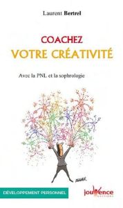 Coachez votre créativité. Avec la PNL et la sophrologie - Bertrel Laurent