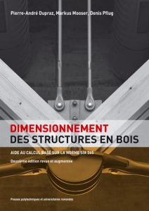 Dimensionnement des structures en bois. Aide au calcul basé sur la norme SIA 265, 2e édition revue e - Dupraz Pierre-André - Mooser Markus - Pflug Denis