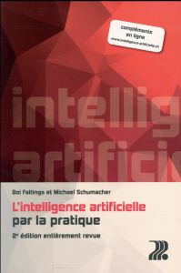 L'intelligence artificielle par la pratique. 2e édition revue et corrigée - Faltings Boi - Schumacher Michael