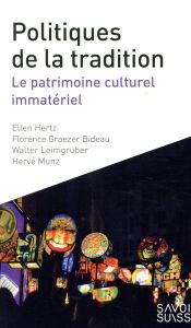 Politiques de la tradition. Le patrimoine culturel immatériel - Hertz Ellen - Graezer Bideau Florence - Leimgruber