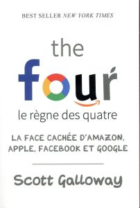 The four, le règne des quatre. La face cachée d'Amazon, Apple, Facebook et Google - Galloway Scott - Gerlier Jérémie - Clercq Anne-Sop