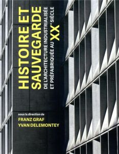 Histoire et sauvegarde de l'architecture industrialisée et préfabriquée au XXe siècle - Graf Franz - Delemontey Yvan - Mason David
