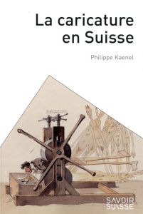 La caricature en Suisse - Kaenel Philippe