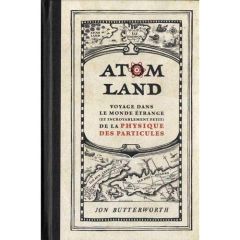 Atom Land. Voyage dans le monde étrange (et incroyablement petit) de la physique des particules - Butterworth Jon - Clenet Benoît