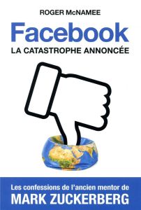 Facebook, la catastrophe annoncée - McNamee Roger - Gerlier Jérémie - Clercq Anne-Soph