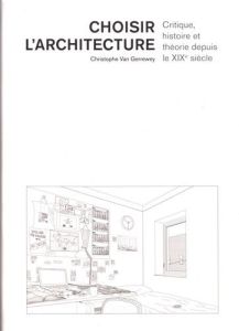 Choisir l'architecture. Critique, histoire et théorie depuis le XIXe siècle - Van Gerrewey Christophe - Guidicelli Thomas