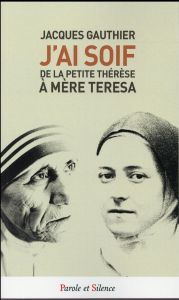 J'ai soif / De la petite Thérèse à Mére Teresa - Gauthier Jacques
