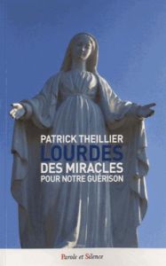 Lourdes - Des miracles pour notre guérison - Theillier Patrick