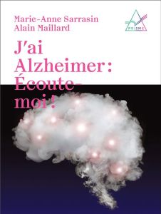 J'ai Alzheimer : écoute-moi ! - Sarrasin Marie-Anne - Maillard Alain - Billé Miche