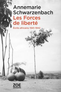 Les Forces de liberté. Ecrits africains 1941-1942 - Schwarzenbach Annemarie - Le Bris Nicole - Miermon