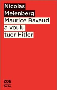 Maurice Bavaud a voulu tuer Hitler - Meienberg Nicolas - Weibel Luc - Michel Serge
