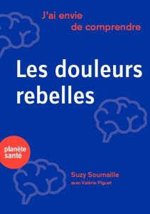Les douleurs chroniques et rebelles - Soumaille Suzy - Piguet Valérie