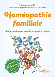 Homéopathie familiale. Guide pratique et ses 40 cartes détachables - Choffat François - Augagneur Jean - Pilloud Denis