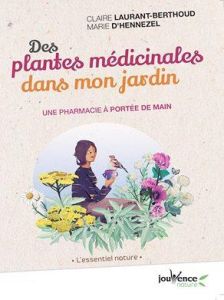 Des plantes médicinales dans mon jardin. Une pharmacie à portée de main - Laurant-Berthoud Claire - Hennezel Marie d'