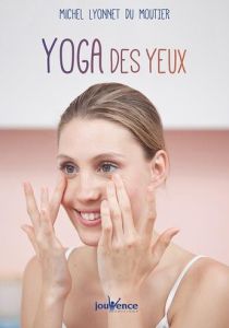 Guide pratique de yoga des yeux. Yoga, ayurvéda et relaxation. Différentes approches pour prendre so - Lyonnet du Moutier Michel