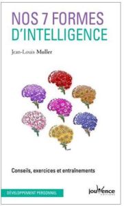 Nos 7 formes d'intelligence. Conseils, exercices et entraînements - Muller Jean-Louis - Matesanz Eva - Châteauvieux An