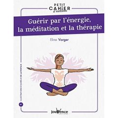 Guérir par l'énergie, la méditation et la thérapie - Vorger Elina - La Pontais Aurélie de