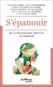 S'épanouir. De la psychologie positive au bonheur - Kotsou Ilios - Lesire Caroline - André Christophe