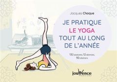 Je pratique le yoga tout au long de l'année. 130 postures, 12 séances, 90 citations - Choque Jacques