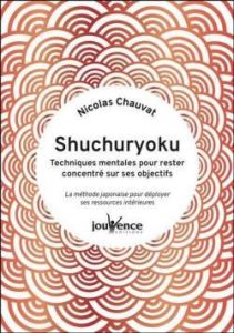 Shuchuryoku : techniques mentales pour rester concentré sur ses objectifs. La méthode japonaise pour - Chauvat Nicolas
