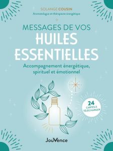 Messages de vos huiles essentielles. Accompagnement énergétique, spirituel et émotionnel - Cousin Solange