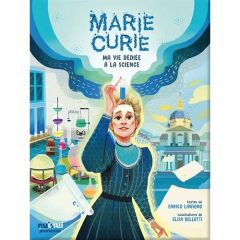 Marie Curie. Ma vie dédiée à la science - Lavagno Enrico - Bellotti Elisa - Breffort Cécile