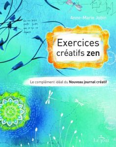 Exercices créatifs zen. Le complément idéal du nouveau journal créatif - Jobin Anne-Marie