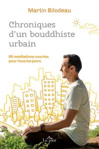 Chroniques d'un bouddhiste urbain. 60 méditations courtes pour tous les jours - Bilodeau Martin