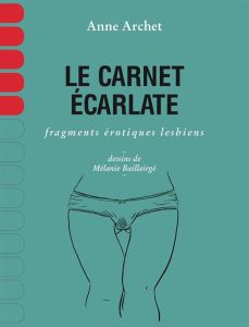 Le carnet écarlate. Fragments érotiques lesbiens - Archet Anne - Baillairgé Mélanie