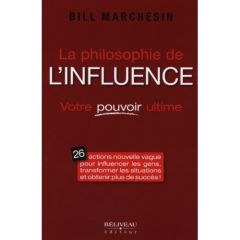 La philosophie de l'influence / Votre pouvoir ultime - Marchesin Bill