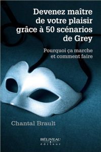 Devenez maître de votre plaisir grâce à 50 scénarios de Grey - Brault Chantal