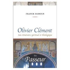 Olivier Clément, un passeur. Son itinéraire spirituel et théologique - Damour Franck