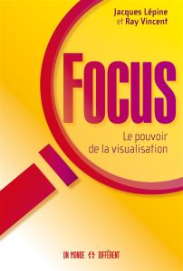Focus. Le pouvoir de la visualisation - Lépine Jacques - Vincent Ray