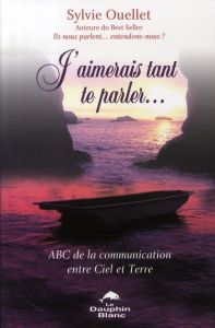 J'aimerais tant te parler... ABC de la communication entre Ciel et Terre - Ouellet Sylvie