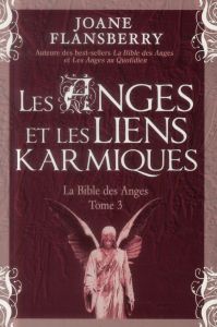 La bible des anges. Tome 3 : Les anges et les liens karmiqes - Flansberry Joane