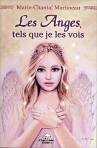Les Anges, tels que je les vois - Martineau Marie-Chantal