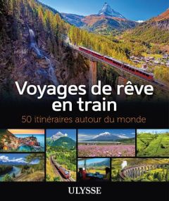 Voyages de rêve en train. 50 itinéraires autour du monde - Brodeur Julie - Gagnon Marie-Julie - Pélouas Anne