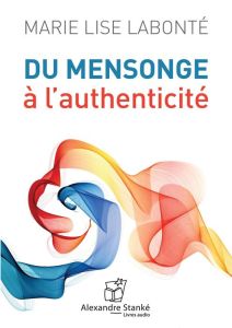 DU MENSONGE A L'AUTHENTICITE - LABONTE MARIE LISE