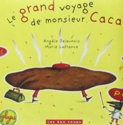 Le grand voyage de monsieur Caca. 3e édition - Delaunois Angèle - Lafrance Marie