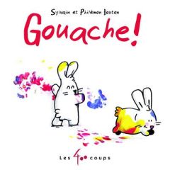 Gouache ! - Bouton Sylvain - Bouton Philémon