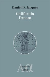 California Dream. Contes posthumanistes à l'usage des enfants de l'avenir - Jacques Daniel D.
