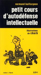 Petit cours d'autodéfense intellectuelle. Edition revue et corrigée - Baillargeon Normand