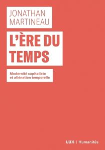 L'ère du temps / Modernité capitaliste et aliénation temporelle - Martineau Jonathan