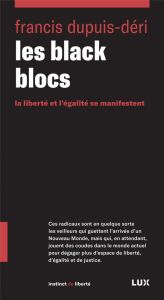 Les black blocs. La liberté et l'égalité se manifestent - Dupuis-Déri Francis