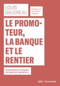 Le promoteur, la banque et le rentier. Fondements et évolution du logement capitaliste - Gaudreau Louis - Topalov Christian