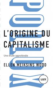 L'origine du capitalisme. Une étude approfondie - Meiksins Wood Ellen - Tétreau François