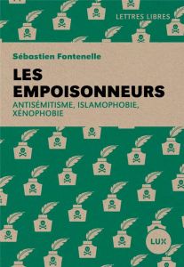 Les empoisonneurs. Antisémitisme, islamophobie, xénophobie - Fontenelle Sébastien
