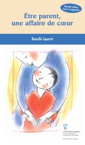 Etre parent, une affaire de coeur. Edition revue et augmentée - Laporte Danielle - Lemay Michel