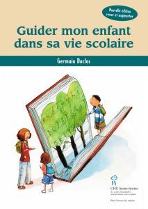 Guider mon enfant dans sa vie scolaire. 2e édition revue et augmentée - Duclos Germain
